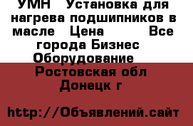 УМН-1 Установка для нагрева подшипников в масле › Цена ­ 111 - Все города Бизнес » Оборудование   . Ростовская обл.,Донецк г.